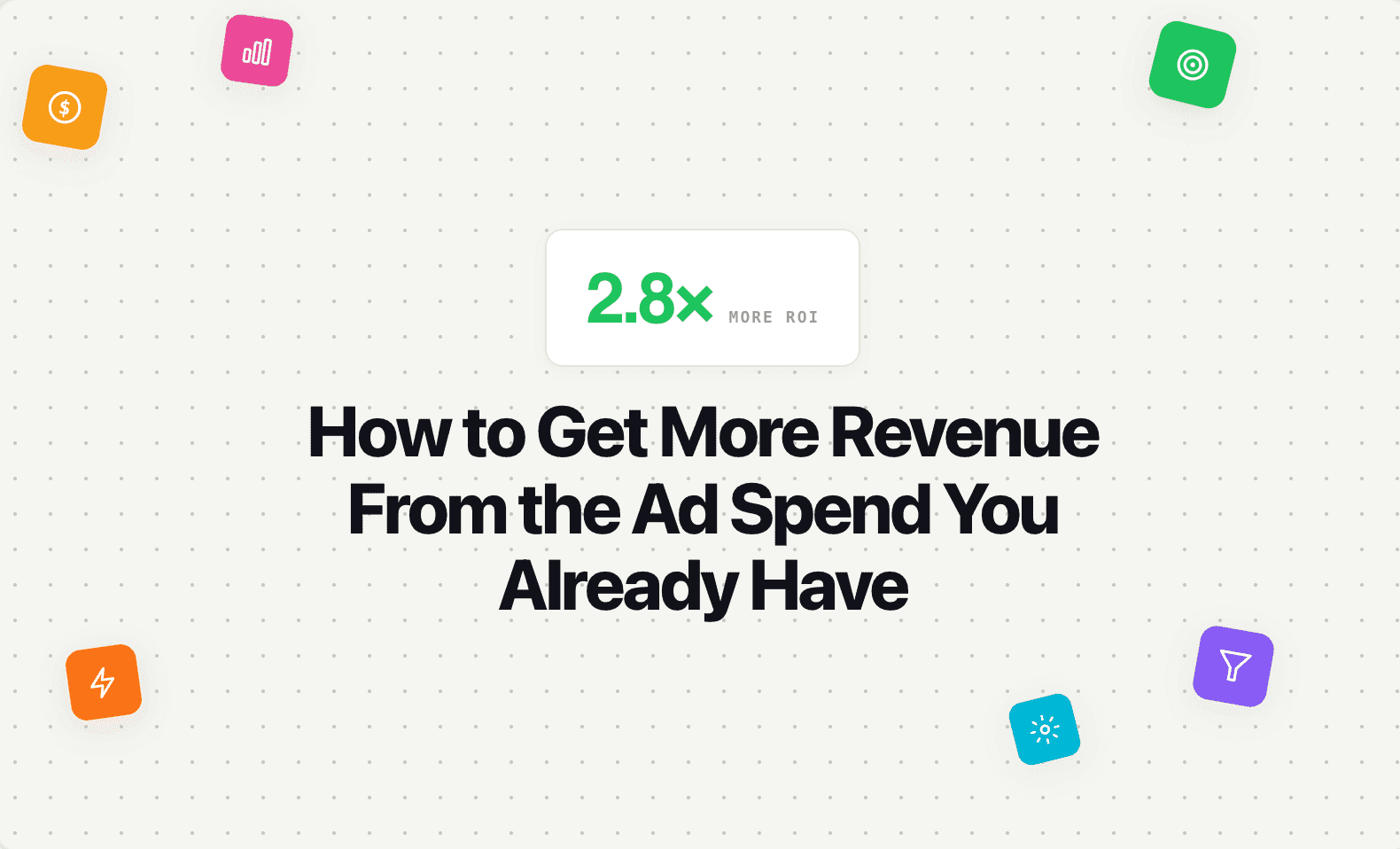 How to Get More Revenue From the Ad Spend You Already Have