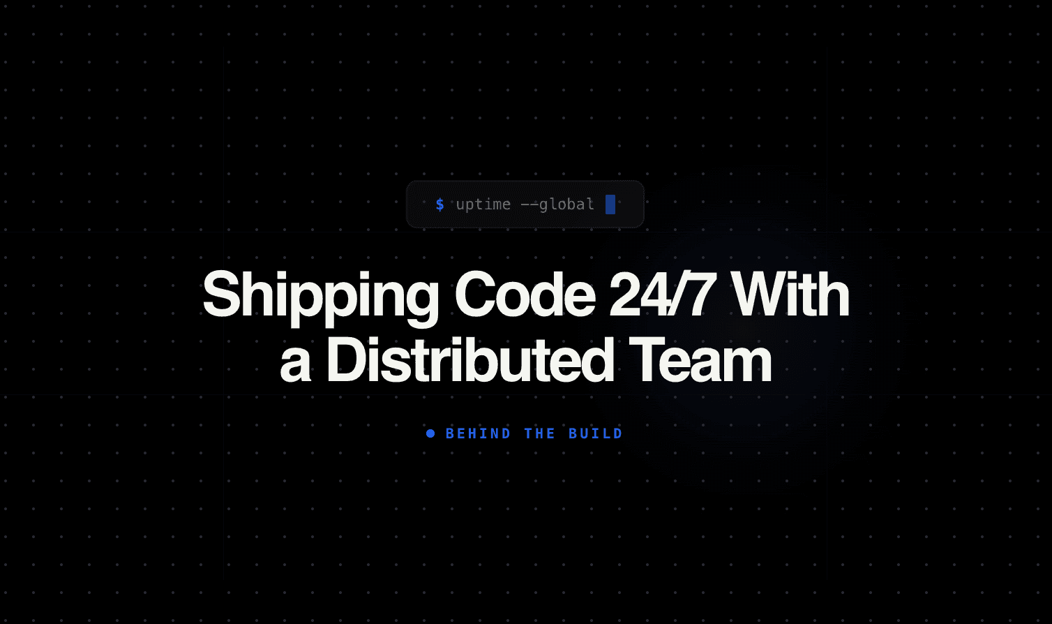 Shipping Code 24/7 With a Distributed Team