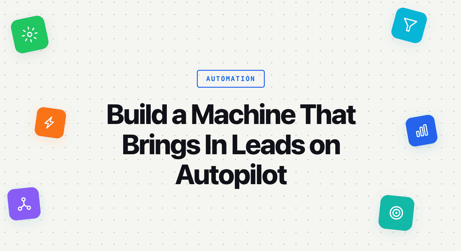 How to Build a Machine That Brings In Leads on Autopilot